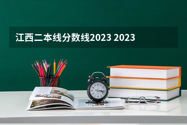 江西二本线分数线2023 2023江西二本投档分数线