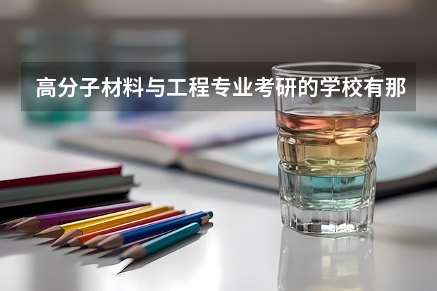 高分子材料与工程专业考研的学校有那些？ 材料工程专业大学排名