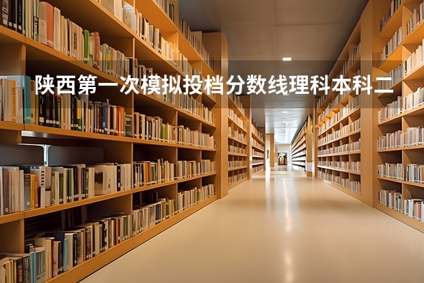 陕西第一次模拟投档分数线理科本科二批（陕西二本模拟投档2023分数线）