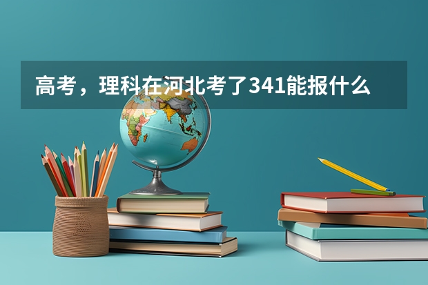 高考,理科在河北考了341能报什么好专科?