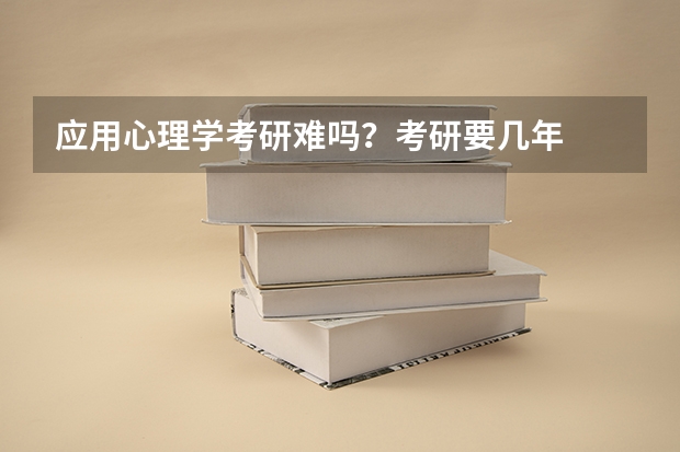 应用心理学考研难吗？考研要几年