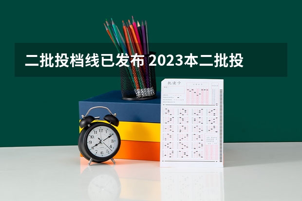 二批投档线已发布 2023本二批投档分数线