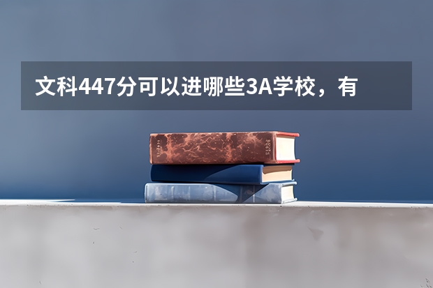 文科447分可以进哪些3A学校,有的话请留下学校名字,广东的!
