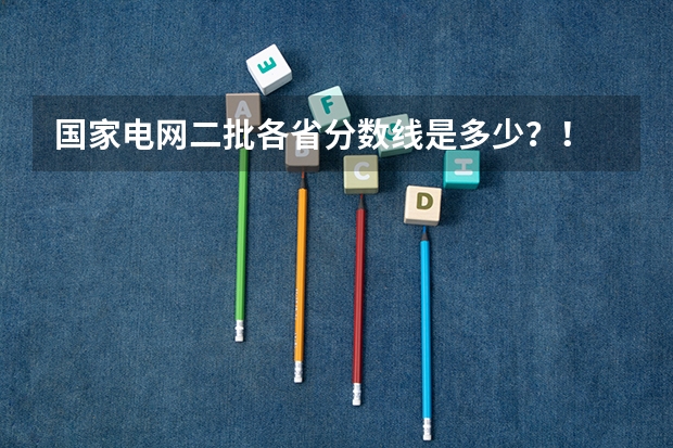 国家电网二批各省分数线是多少？！