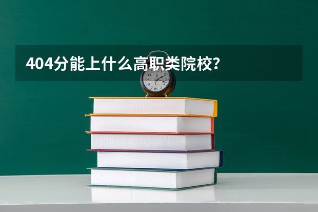 404分能上什么高职类院校?
