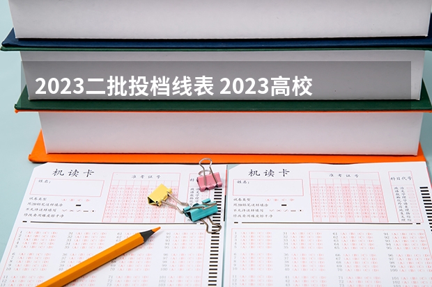 2023二批投档线表 2023高校投档分数线