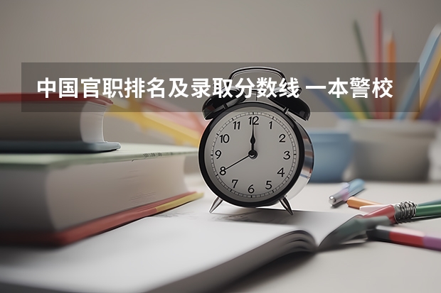 中国官职排名及录取分数线 一本警校排名和录取分数线