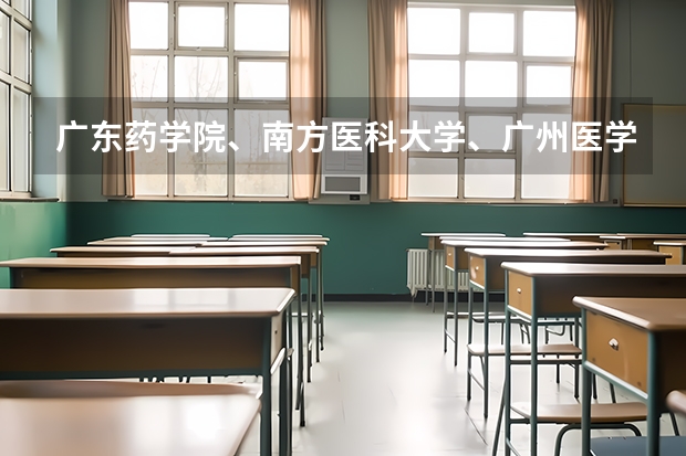 广东药学院、南方医科大学、广州医学院和江门中医药学校哪个好?