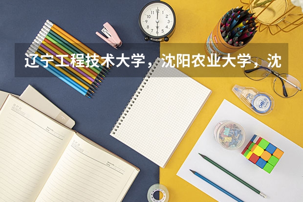 辽宁工程技术大学,沈阳农业大学,沈阳工业大学这三个哪个好?