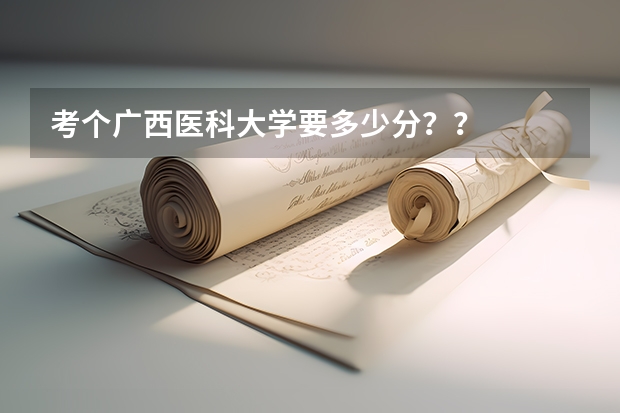 考个广西医科大学要多少分??