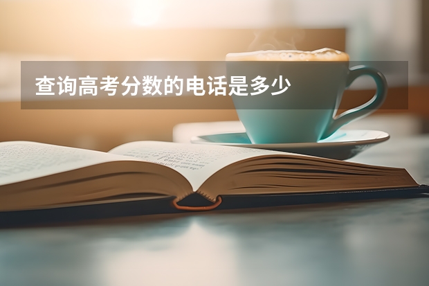 查询高考分数的电话是多少