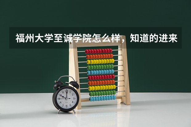 福州大学至诚学院怎么样,知道的进来