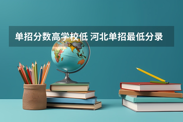 单招分数高学校低 河北单招最低分录取的学校