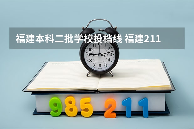 福建本科二批学校投档线 福建211分数线