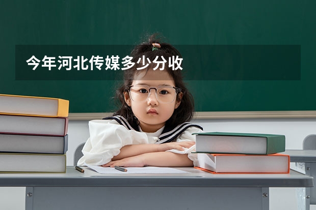 今年河北传媒多少分收