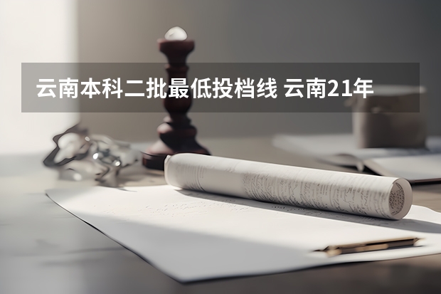 云南本科二批最低投档线 云南21年高考分数线