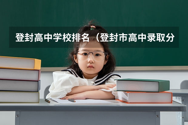 登封高中学校排名（登封市高中录取分数线）