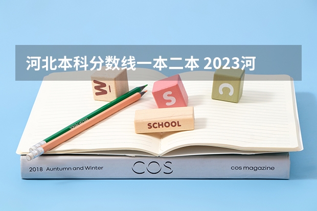 河北本科分数线一本二本 2023河北一本二本三本的录取分数线？