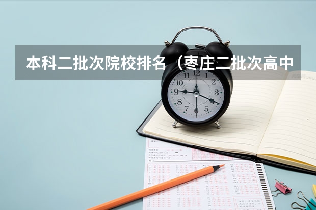 本科二批次院校排名(枣庄二批次高中分数线)