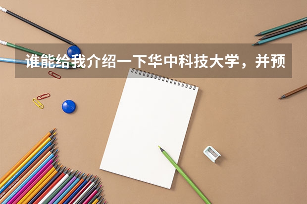 谁能给我介绍一下华中科技大学,并预测一下该校今年在河北的录取分数线 华中科技大学录取分数线