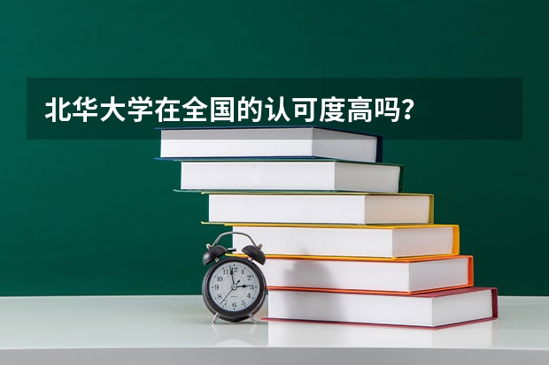 北华大学在全国的认可度高吗?
