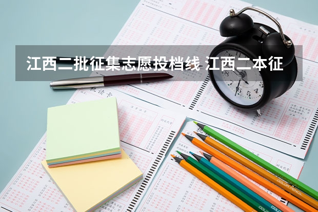 江西二批征集志愿投档线 江西二本征集志愿投档线