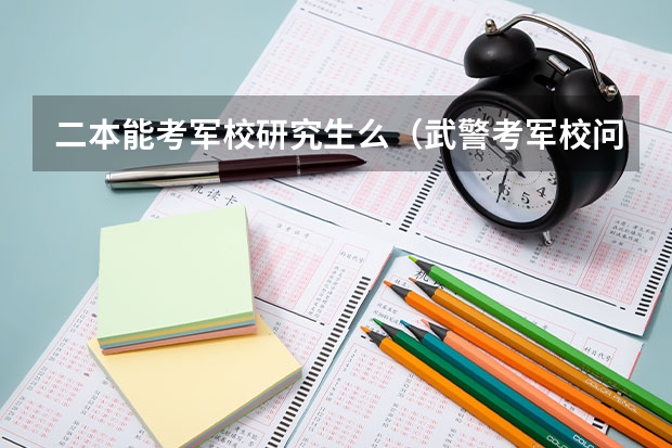 二本能考军校研究生么(武警考军校问题)