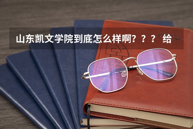 山东凯文学院到底怎么样啊??? 给个仔细的介绍吧!!!