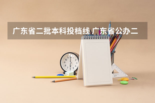 广东省二批本科投档线 广东省公办二本大学排名及分数线