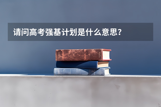 请问高考强基计划是什么意思?