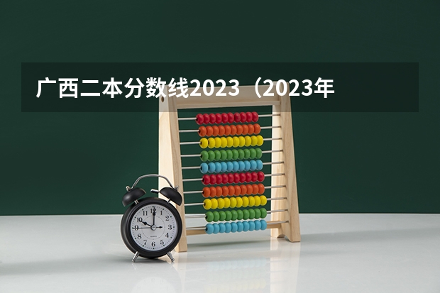 广西二本分数线2023（2023年广西理科二本分数线）
