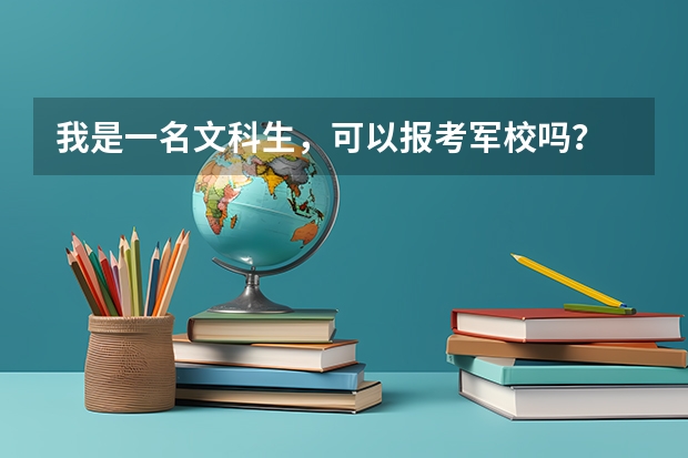 我是一名文科生，可以报考军校吗？