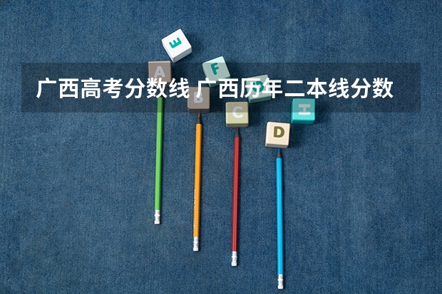 广西高考分数线 广西历年二本线分数
