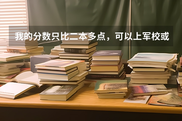 我的分数只比二本多点,可以上军校或者国防生吗?
