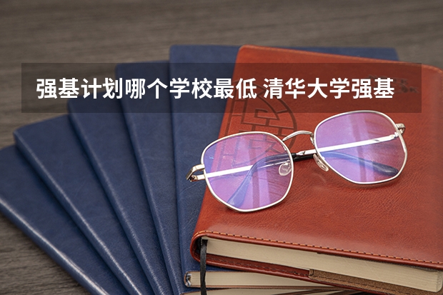 强基计划哪个学校最低 清华大学强基计划入围分数线