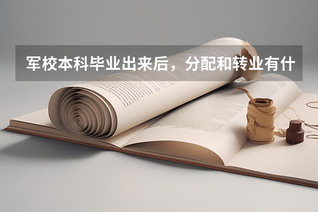 军校本科毕业出来后，分配和转业有什么政策?