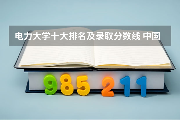 电力大学十大排名及录取分数线 中国十大电力大学录取分数线山西