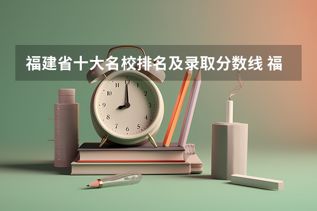 福建省十大名校排名及录取分数线 福建二本大学排名一览表
