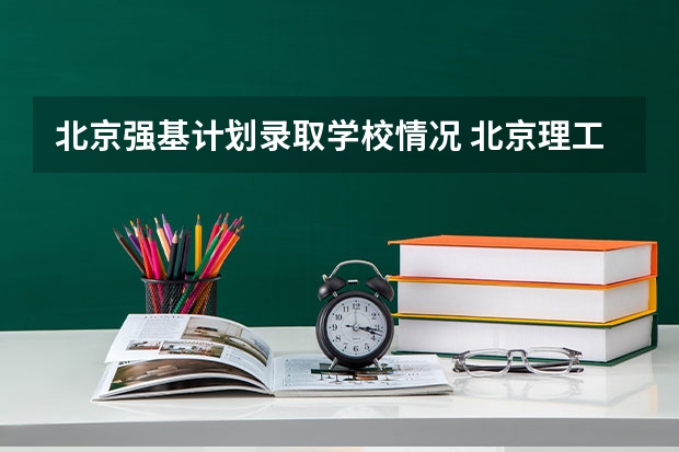 北京强基计划录取学校情况 北京理工大学强基计划入围分数线