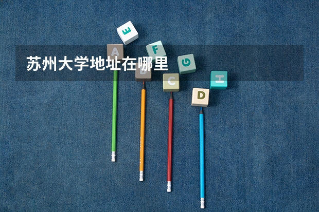 苏州大学地址在哪里