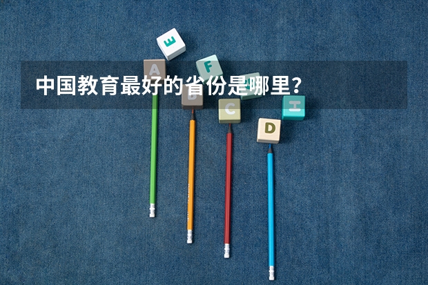 中国教育最好的省份是哪里？