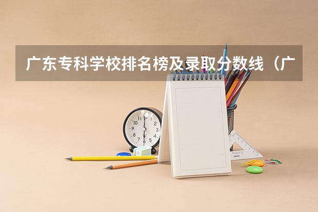 广东专科学校排名榜及录取分数线（广东省大专学校分数线）