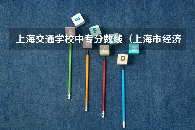 上海交通学校中专分数线(上海市经济管理学校中专录取分数线)