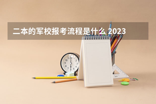 二本的军校报考流程是什么 2023军校报考时间和流程