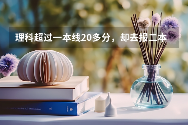 理科超过一本线20多分，却去报二本学校的提前批，吃亏吗？