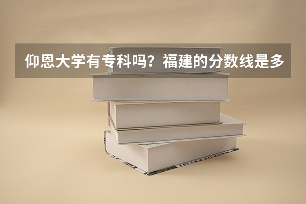 仰恩大学有专科吗?福建的分数线是多少