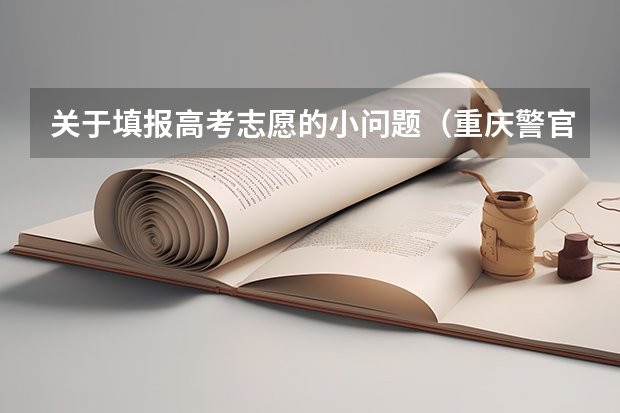 关于填报高考志愿的小问题（重庆警官职业学院的招生方式）