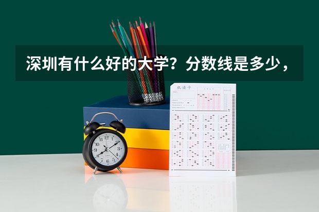 深圳有什么好的大学?分数线是多少,麻烦具体告诉一下。