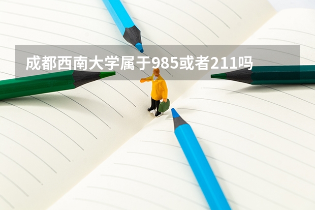 成都西南大学属于985或者211吗