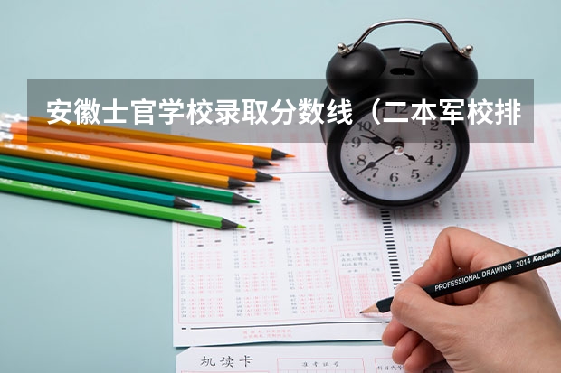 安徽士官学校录取分数线（二本军校排名及分数线）